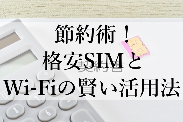 節約術！格安SIMとWi-Fiの賢い活用法