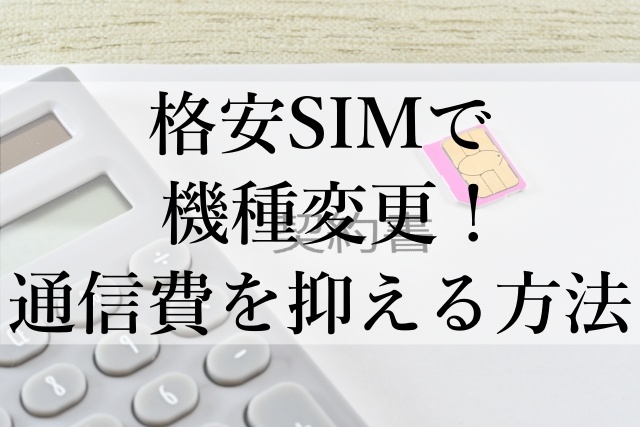 格安SIMで機種変更！通信費を抑える方法