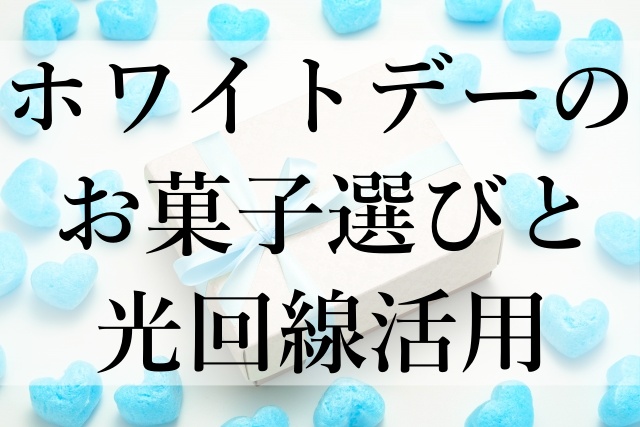 ホワイトデーのお菓子選びと光回線活用