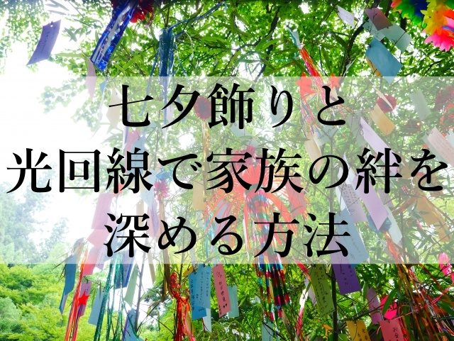 七夕飾りと光回線で家族の絆を深める方法