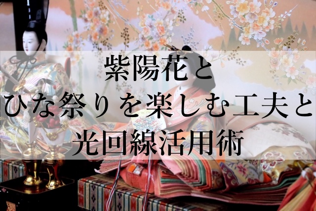 紫陽花とひな祭りを楽しむ工夫と光回線活用術