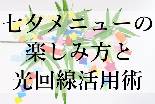 七夕メニューの楽しみ方と光回線活用術