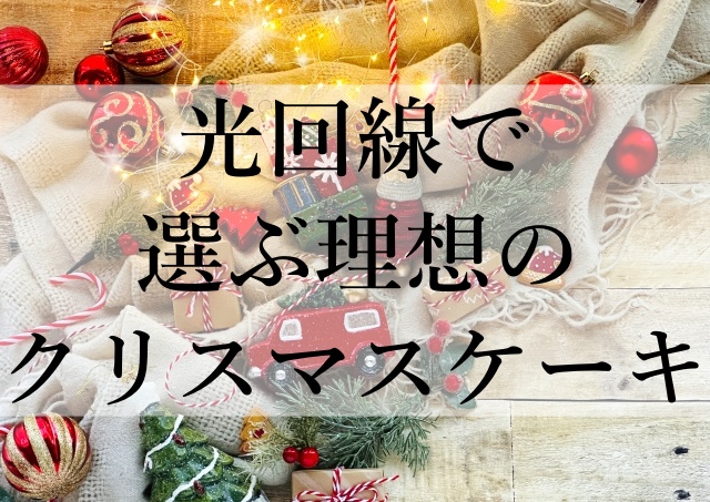 光回線で選ぶ理想のクリスマスケーキ