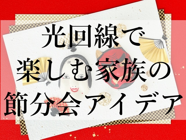 光回線で楽しむ家族の節分会アイデア