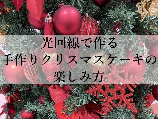 光回線で作る手作りクリスマスケーキの楽しみ方