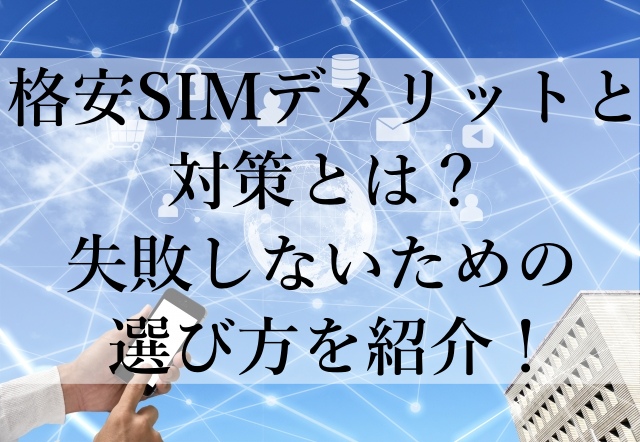 格安SIMデメリットと対策とは?失敗しないための選び方を紹介! 格安SIMデメリットと対策とは?失敗しないための選び方を紹介!